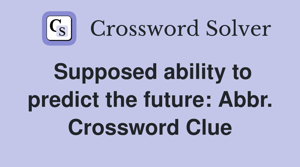 Supposed ability to predict the future: Abbr. Crossword Clue