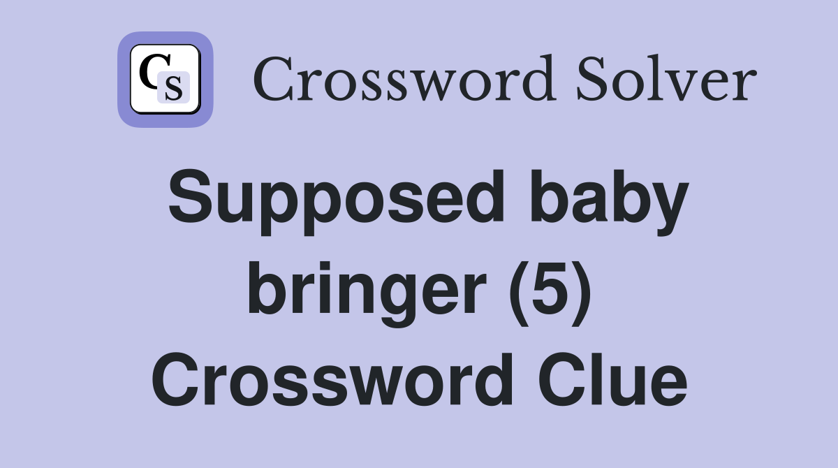 Supposed baby bringer (5) Crossword Clue