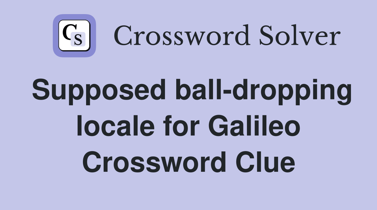 Supposed ball-dropping locale for Galileo Crossword Clue