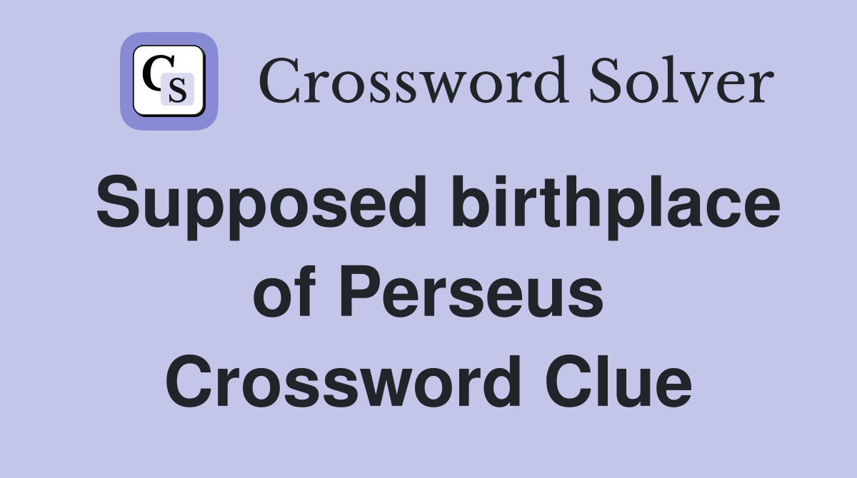 Supposed birthplace of Perseus Crossword Clue