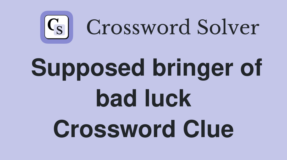 Supposed bringer of bad luck Crossword Clue
