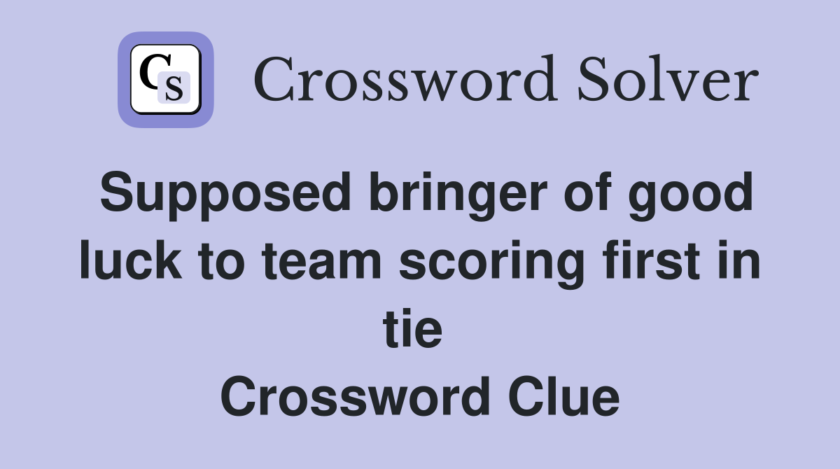 Supposed bringer of good luck to team scoring first in tie  Crossword Clue