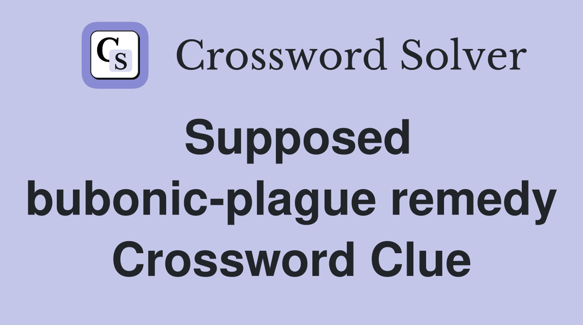 Supposed bubonic-plague remedy Crossword Clue