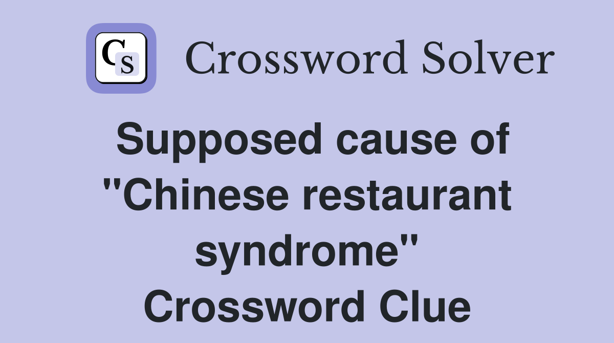 Supposed cause of "Chinese restaurant syndrome" Crossword Clue