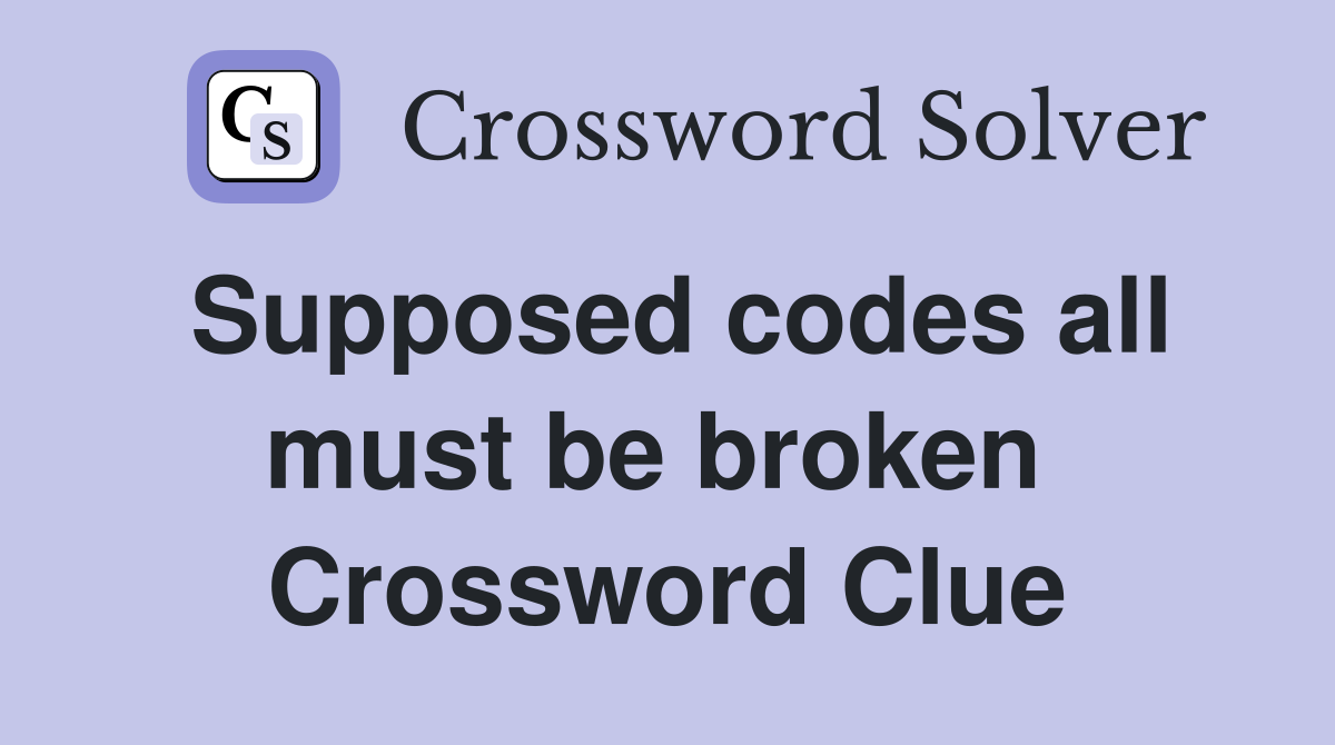 Supposed codes all must be broken  Crossword Clue