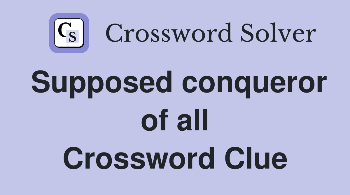 Supposed conqueror of all Crossword Clue