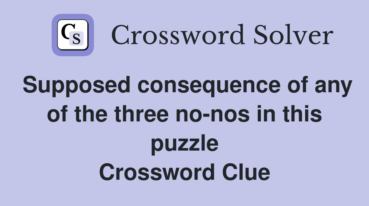 Supposed consequence of any of the three no-nos in this puzzle Crossword Clue