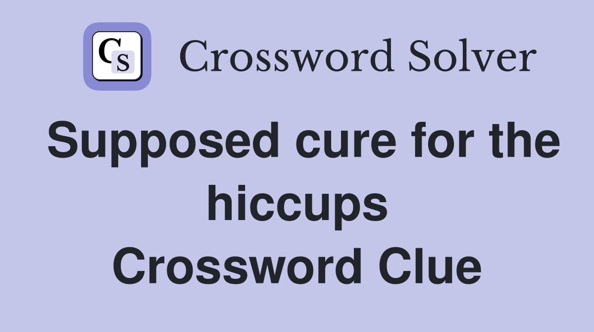 Supposed cure for the hiccups Crossword Clue