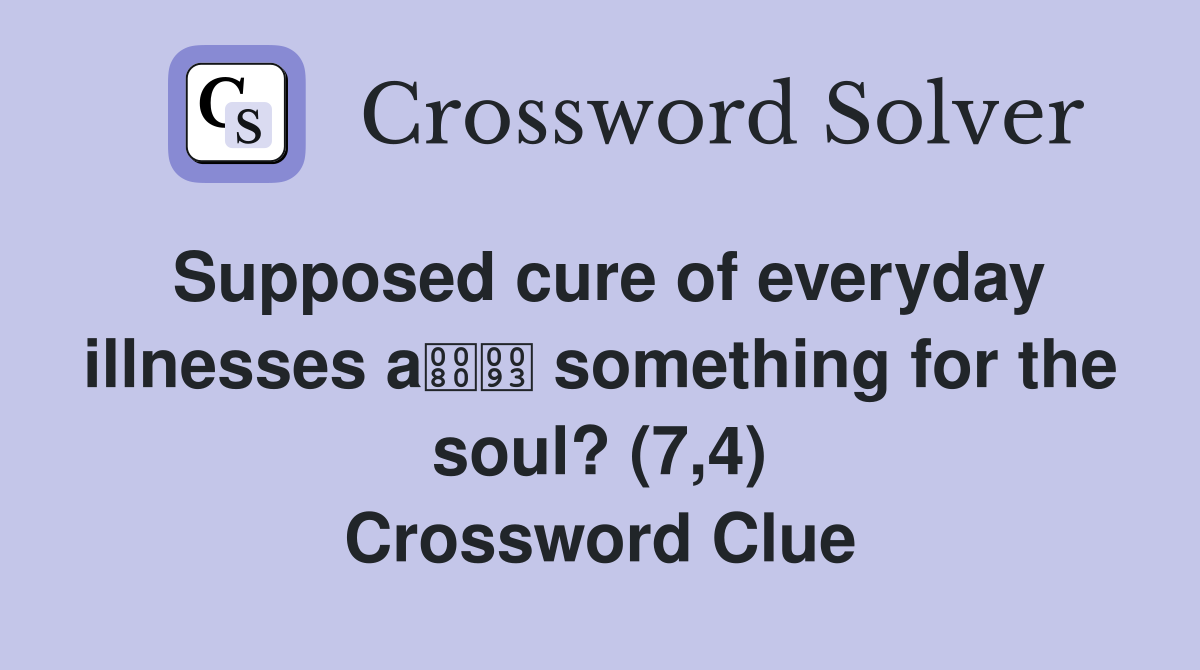 Supposed cure of everyday illnesses a something for the soul? (7,4) Crossword Clue