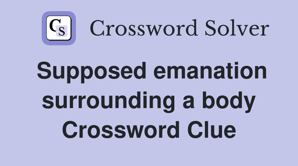 Supposed emanation surrounding a body Crossword Clue
