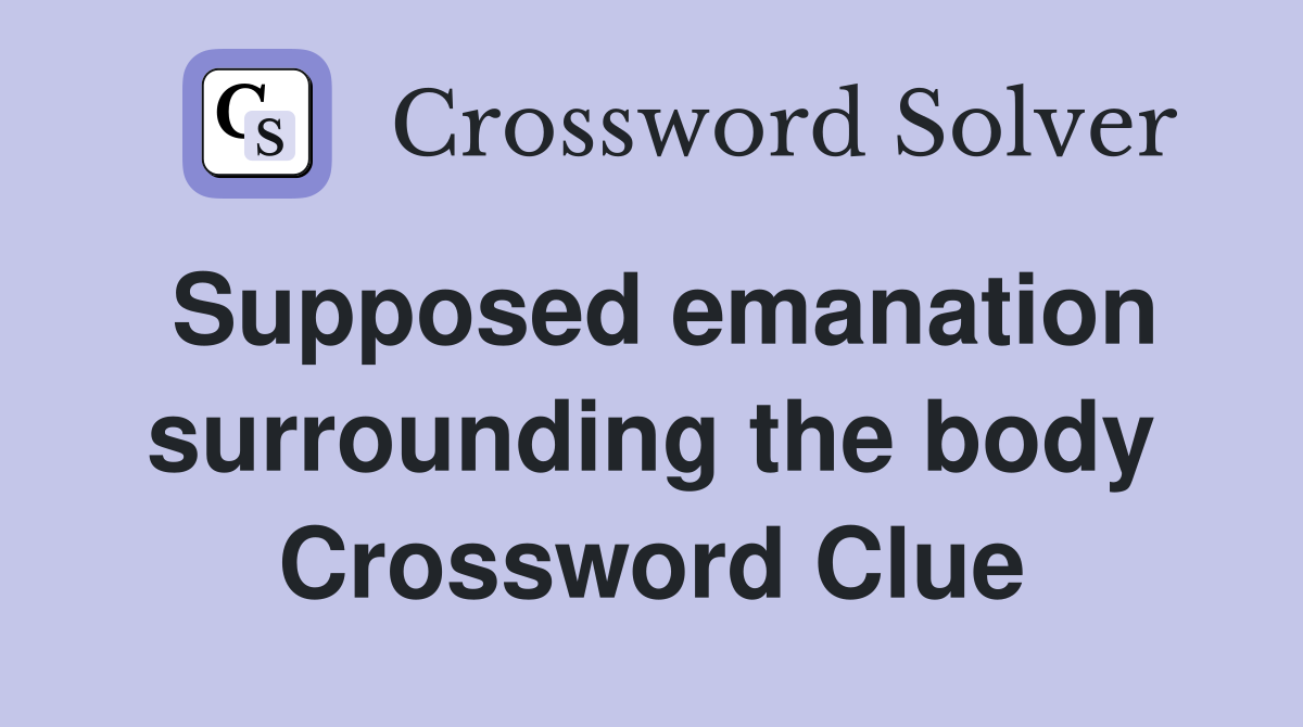 Supposed emanation surrounding the body Crossword Clue