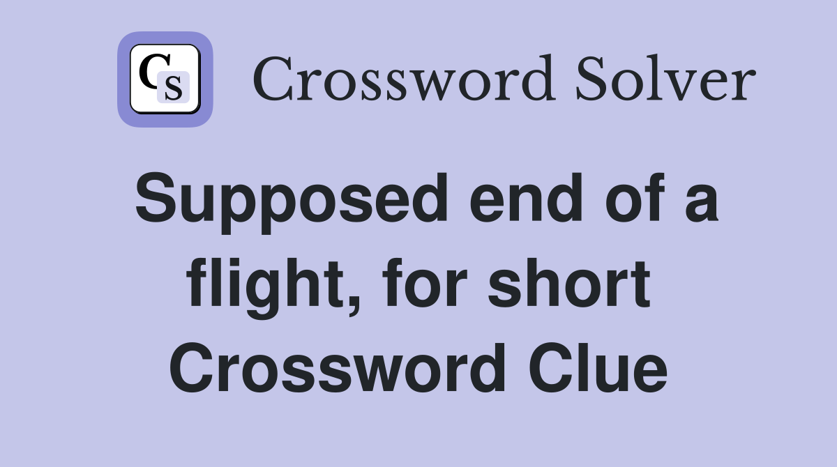 Supposed end of a flight, for short Crossword Clue