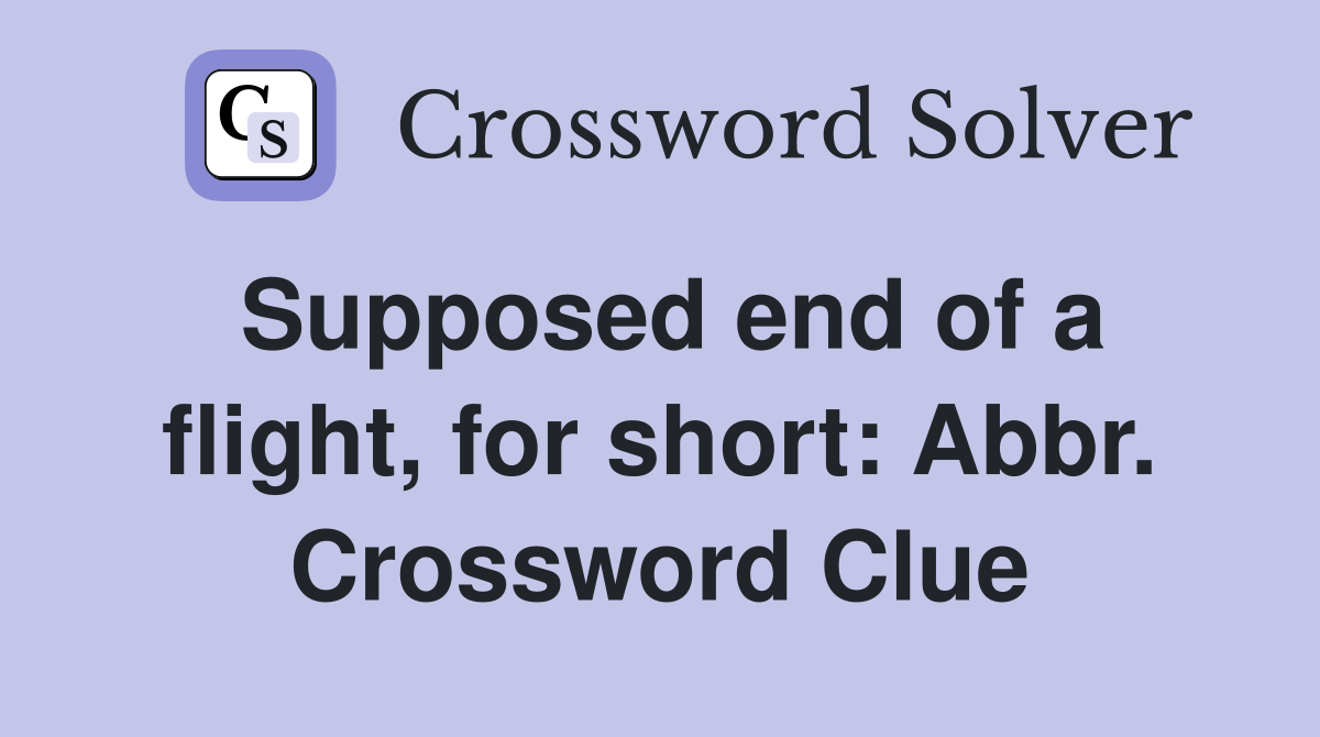 Supposed end of a flight, for short: Abbr. Crossword Clue