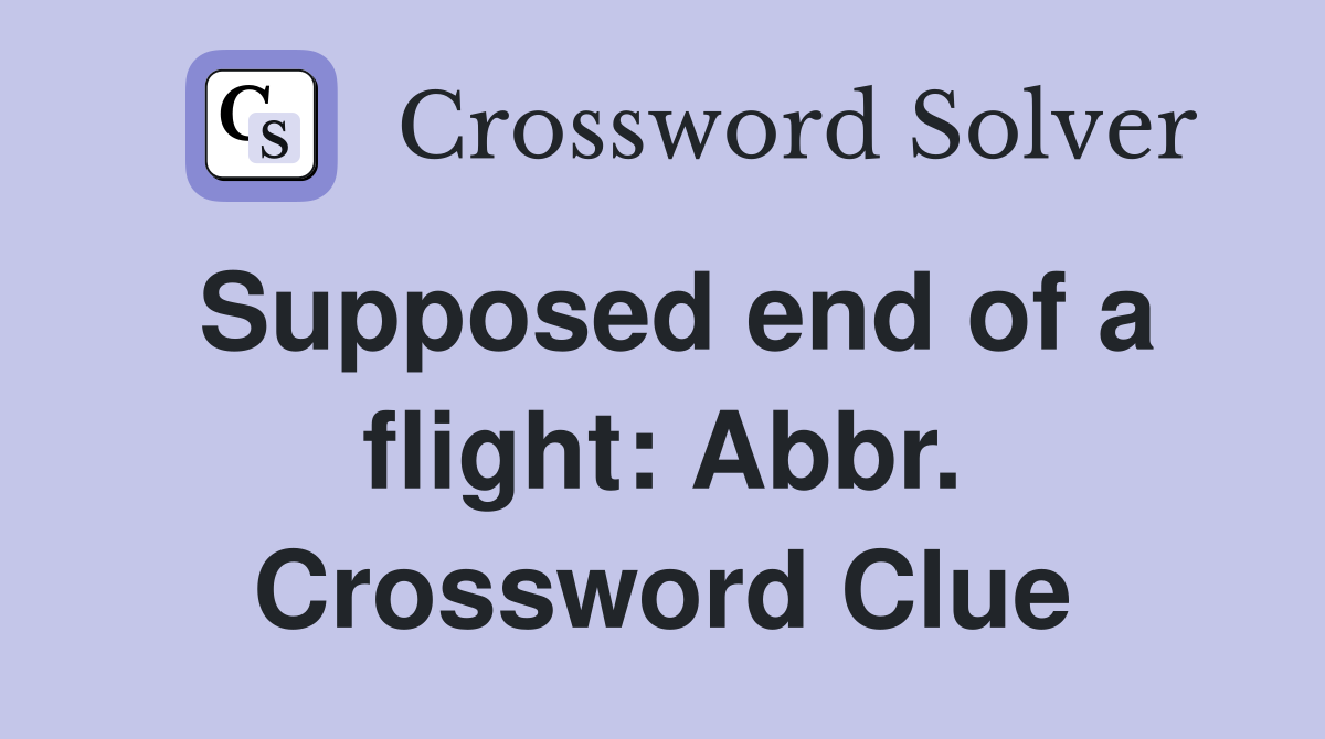 Supposed end of a flight: Abbr. Crossword Clue