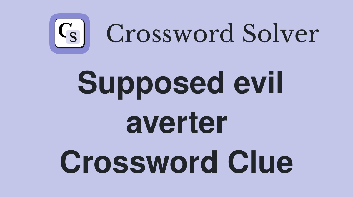 Supposed evil averter Crossword Clue