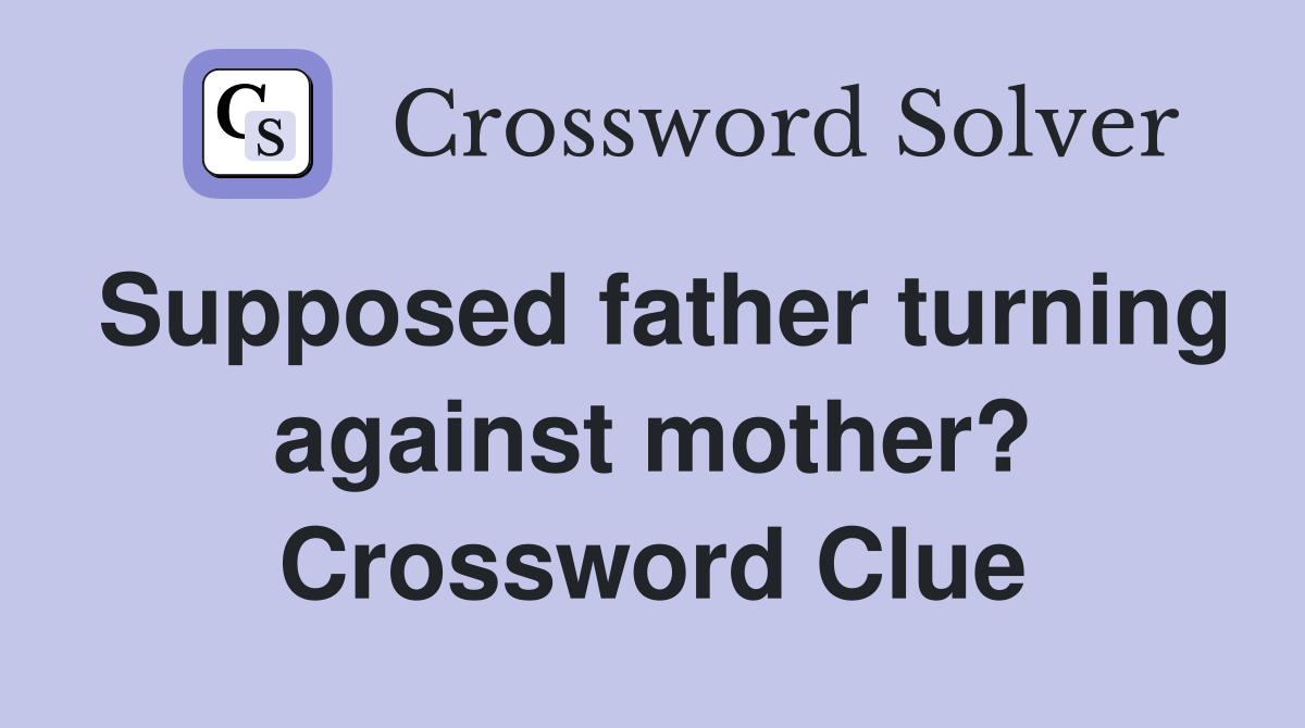 Supposed father turning against mother? Crossword Clue