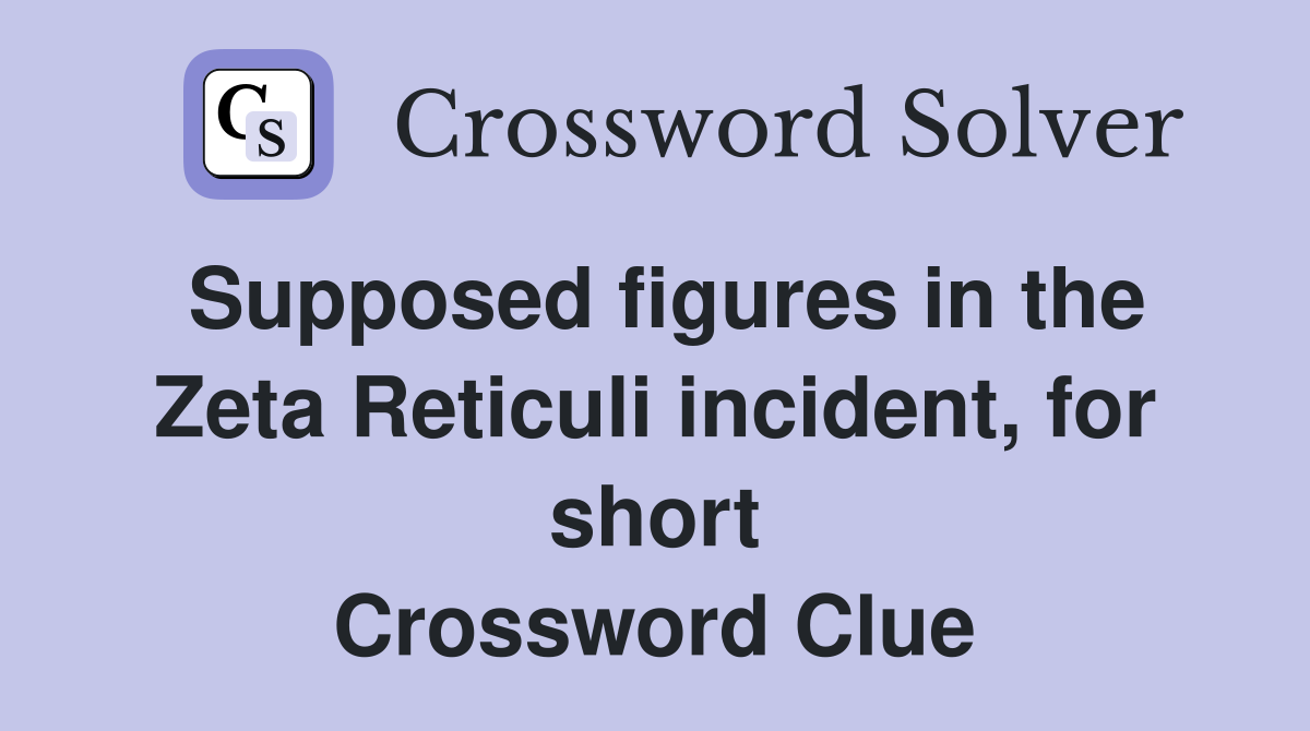 Supposed figures in the Zeta Reticuli incident, for short Crossword Clue