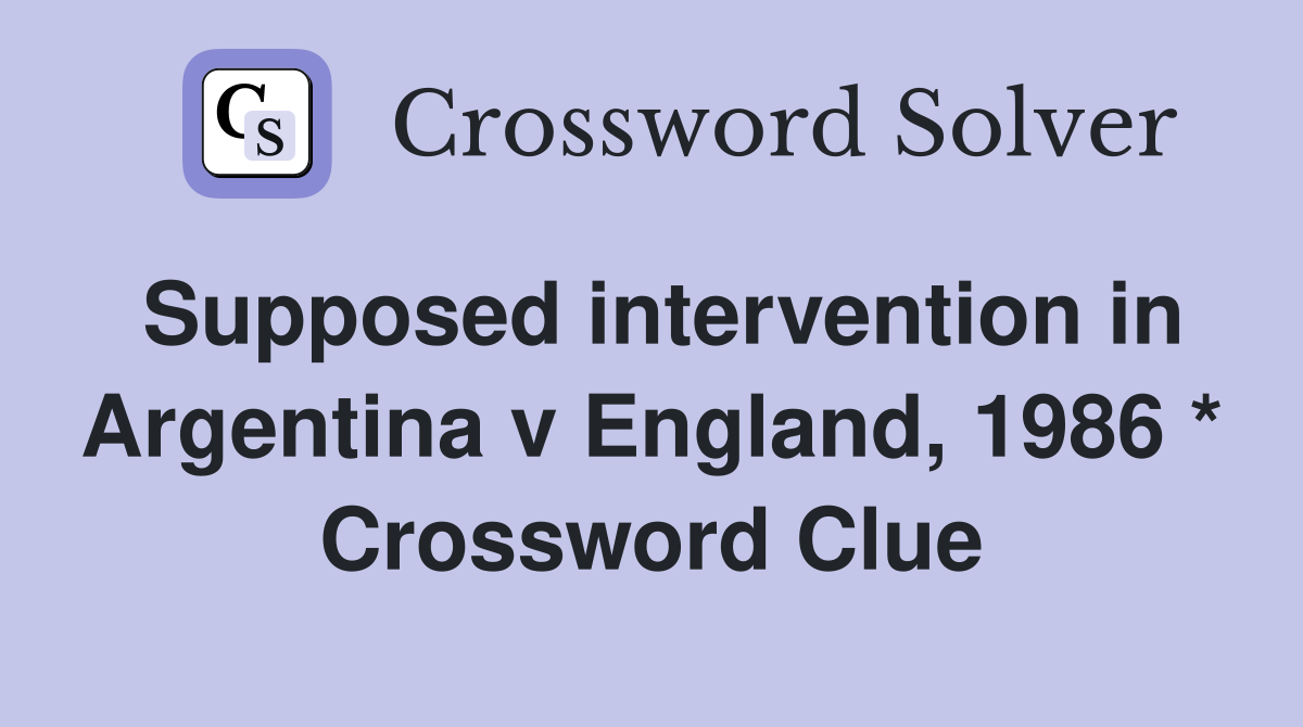 Supposed intervention in Argentina v England, 1986 * Crossword Clue