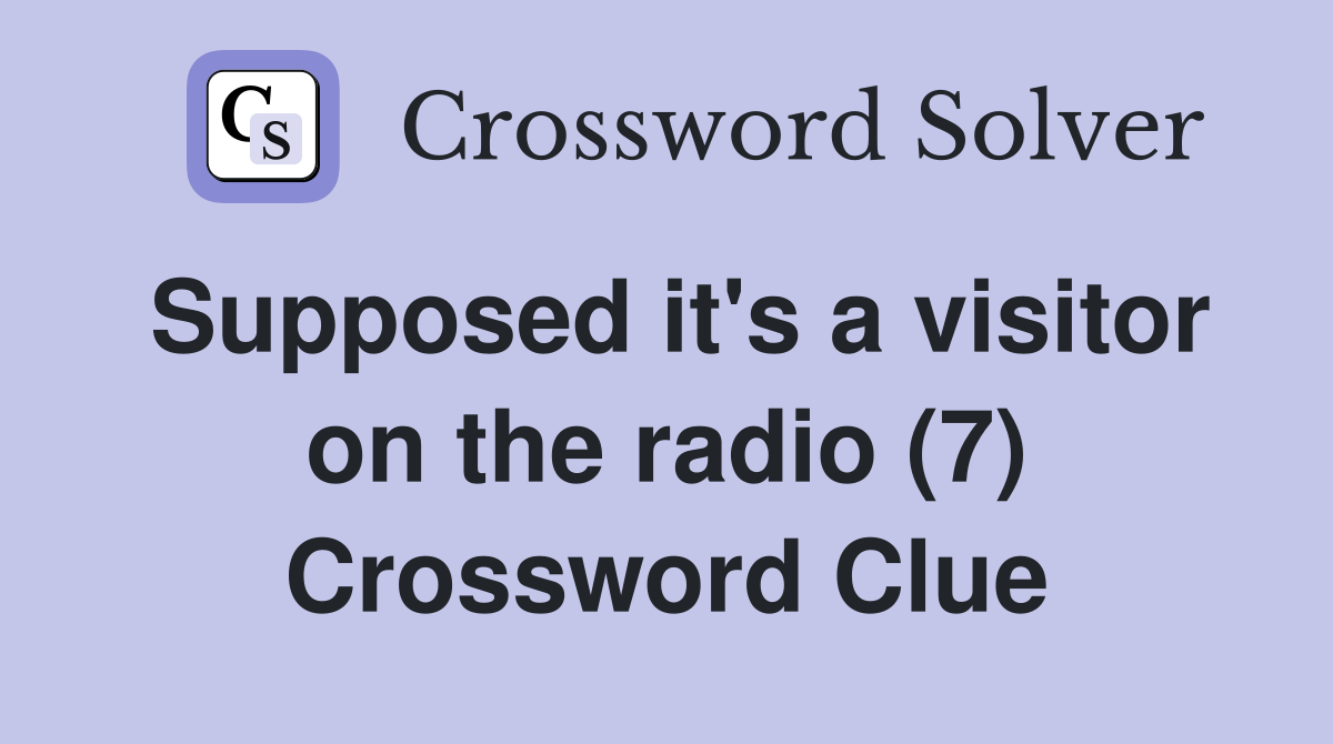 Supposed it's a visitor on the radio (7) Crossword Clue