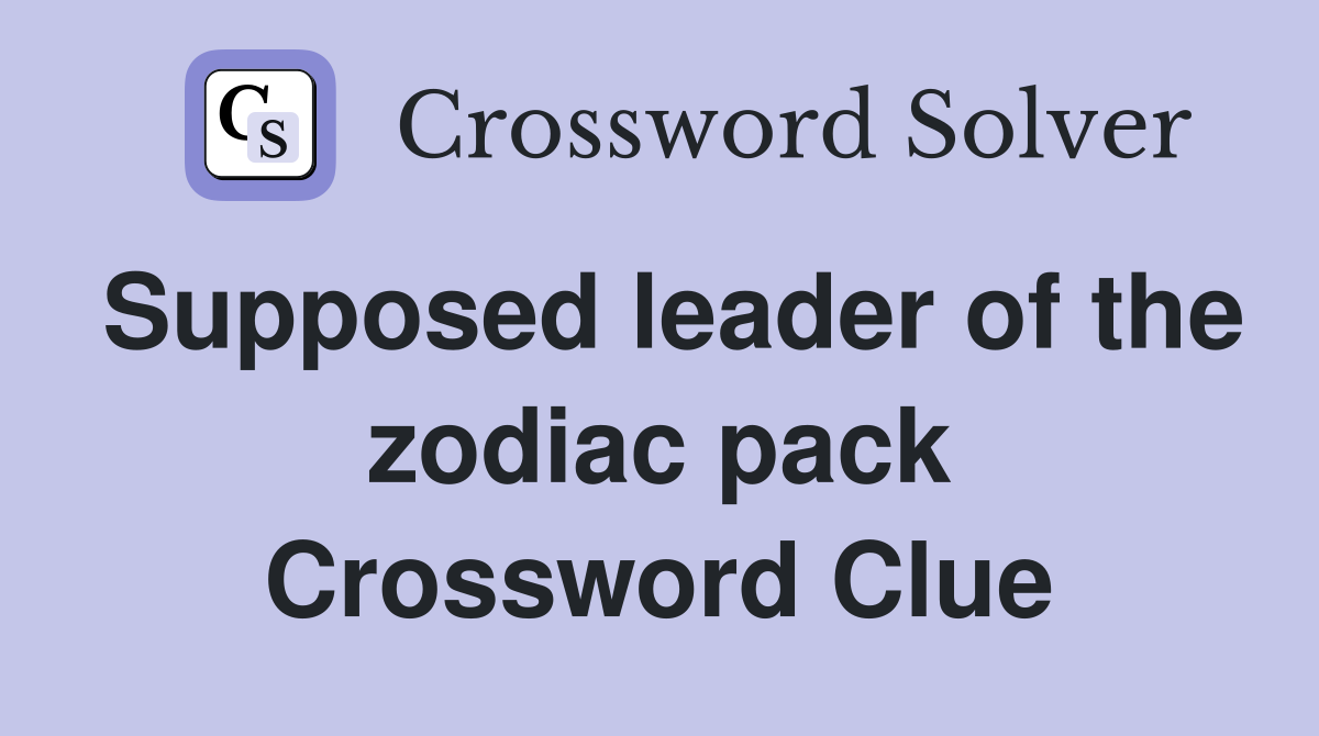 Supposed leader of the zodiac pack Crossword Clue