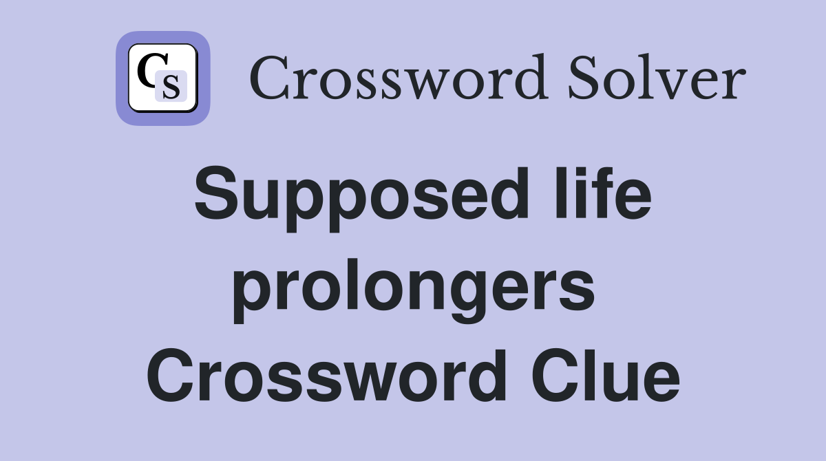 Supposed life prolongers Crossword Clue