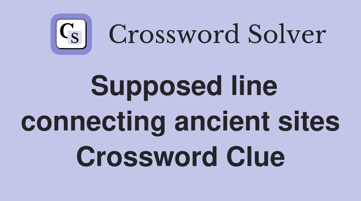 Supposed line connecting ancient sites Crossword Clue
