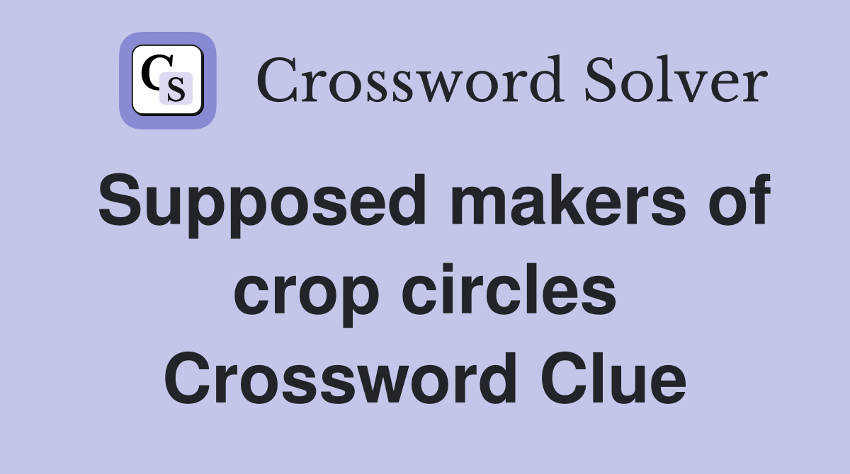 Supposed makers of crop circles Crossword Clue