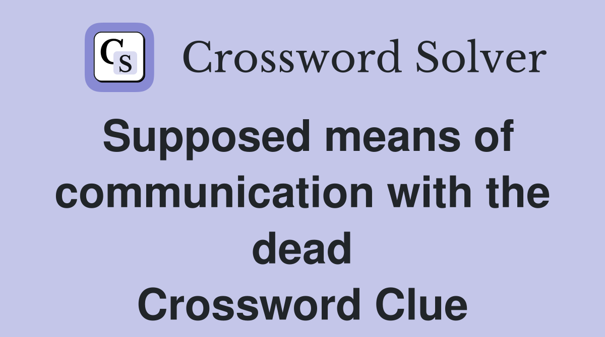 Supposed means of communication with the dead Crossword Clue