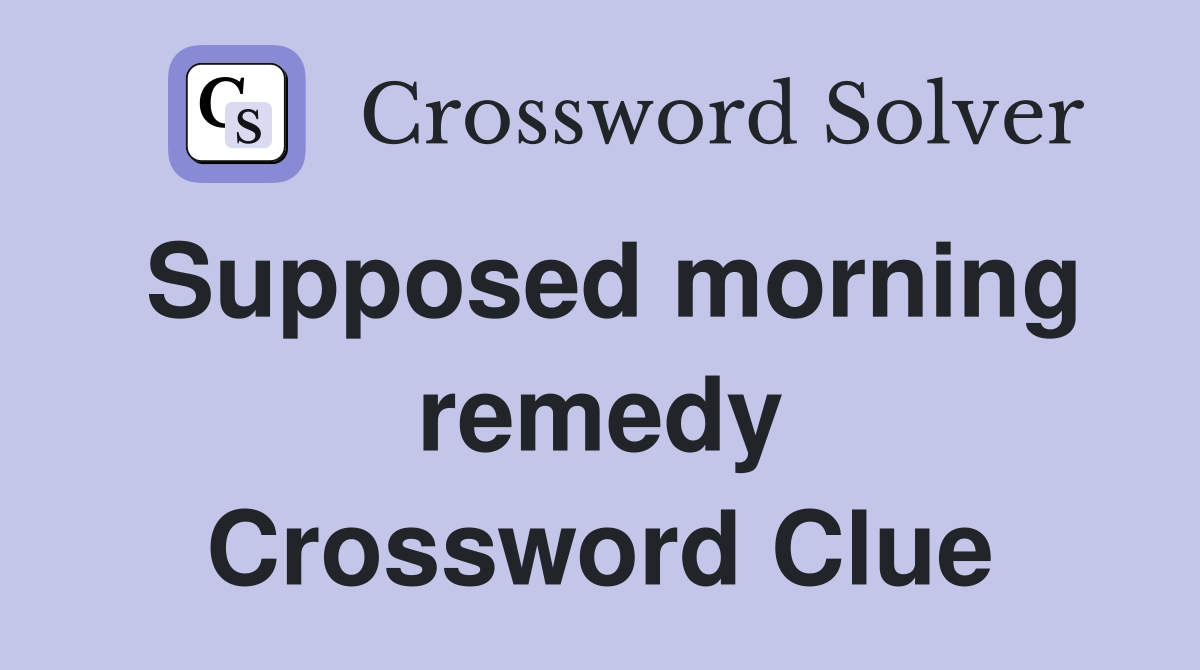 Supposed morning remedy Crossword Clue
