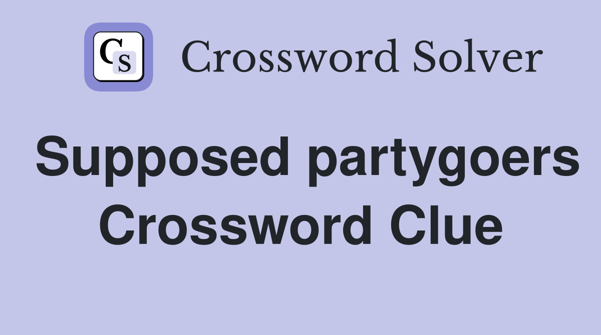 Supposed partygoers Crossword Clue