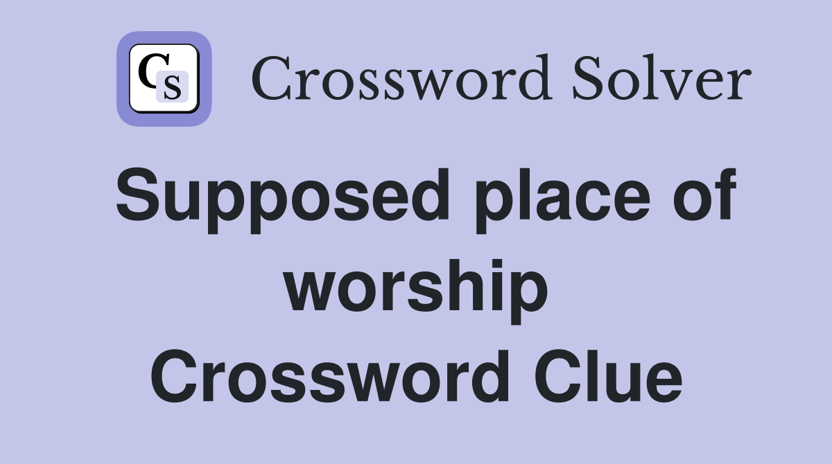 Supposed place of worship Crossword Clue