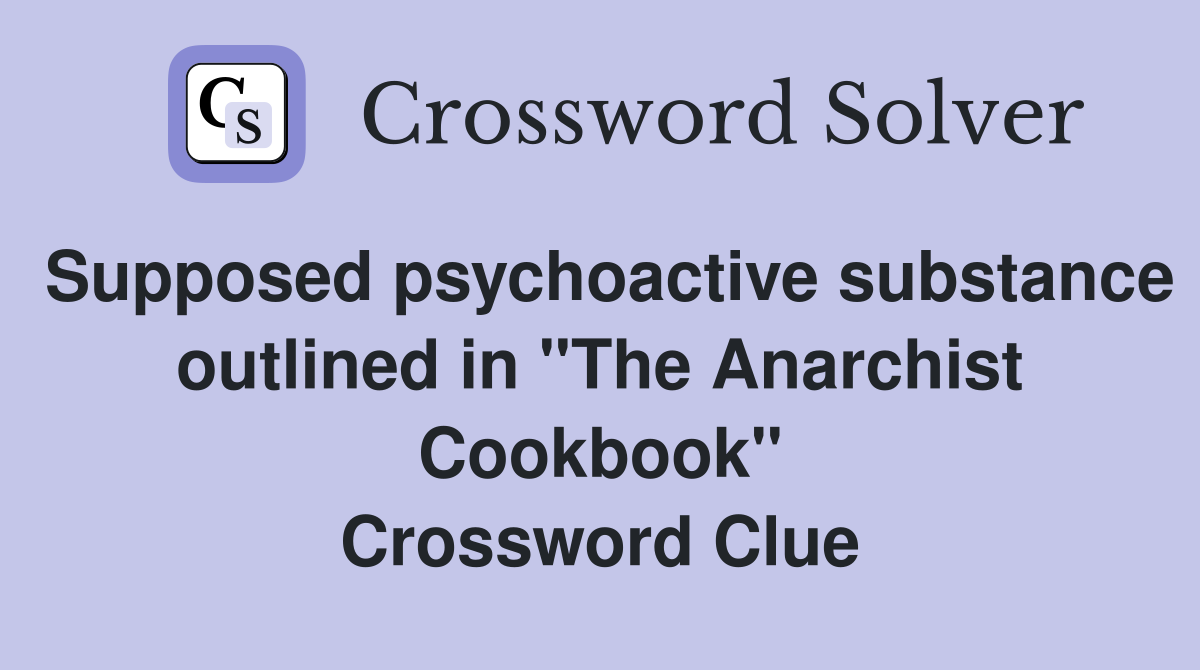 Supposed psychoactive substance outlined in "The Anarchist Cookbook" Crossword Clue