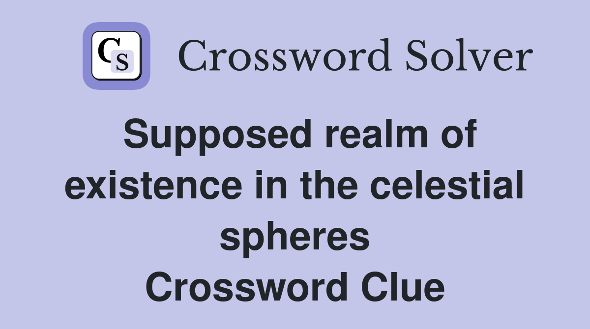 Supposed realm of existence in the celestial spheres Crossword Clue