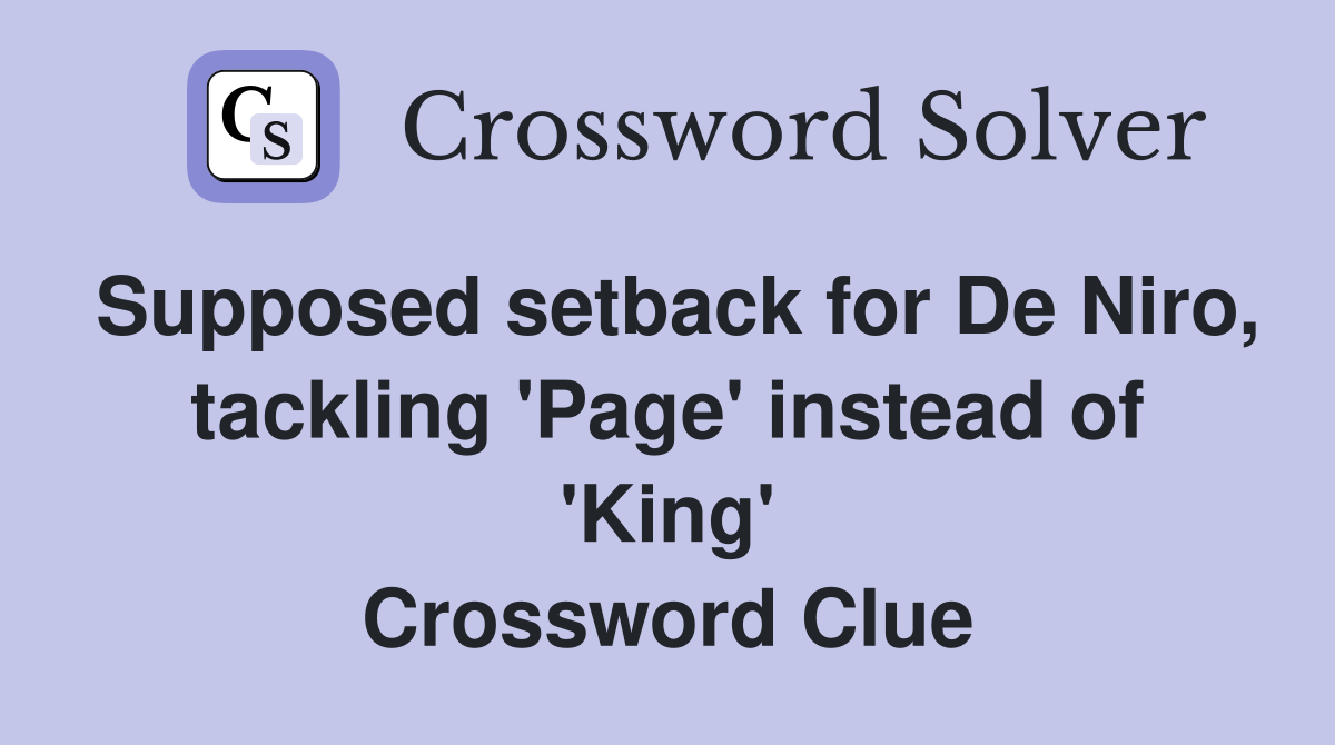 Supposed setback for De Niro, tackling 'Page' instead of 'King' Crossword Clue