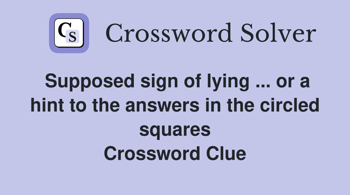 Supposed sign of lying ... or a hint to the answers in the circled squares Crossword Clue