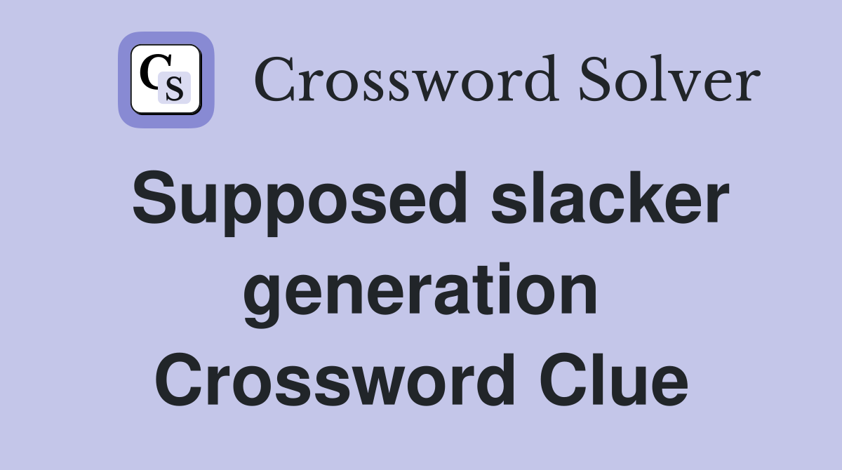 Supposed slacker generation Crossword Clue