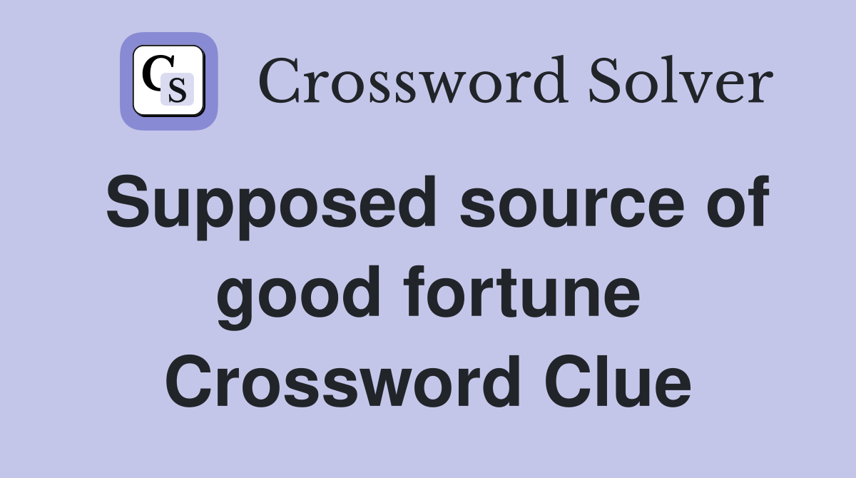 Supposed source of good fortune Crossword Clue