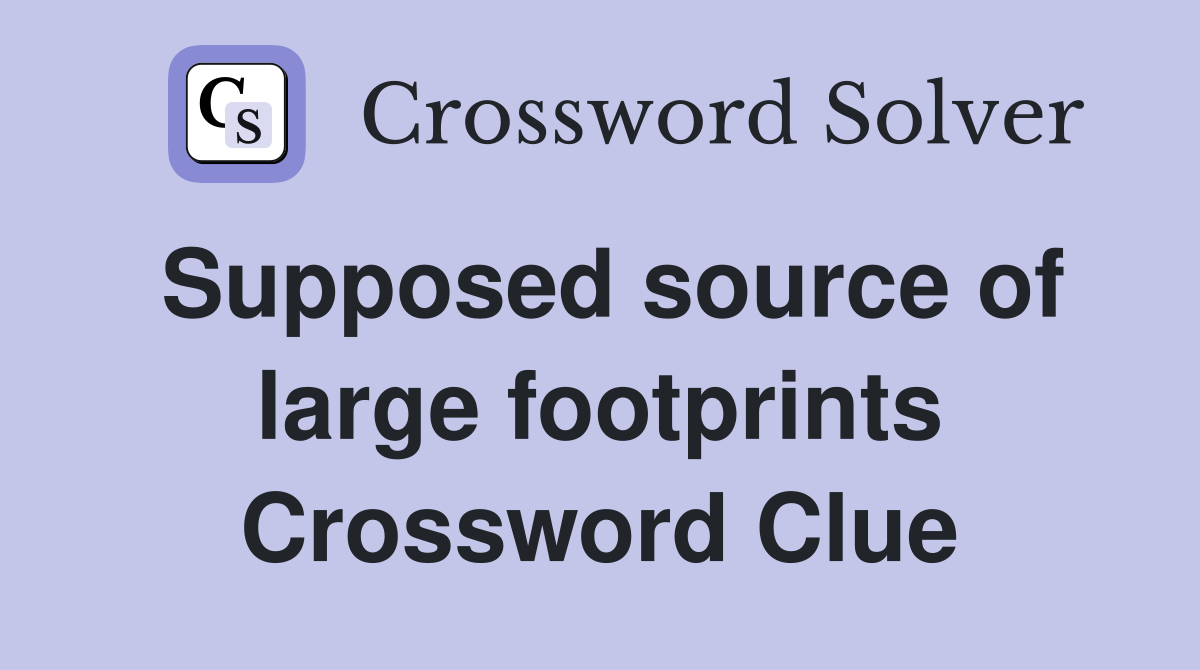 Supposed source of large footprints Crossword Clue