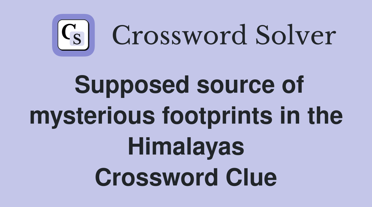Supposed source of mysterious footprints in the Himalayas Crossword Clue