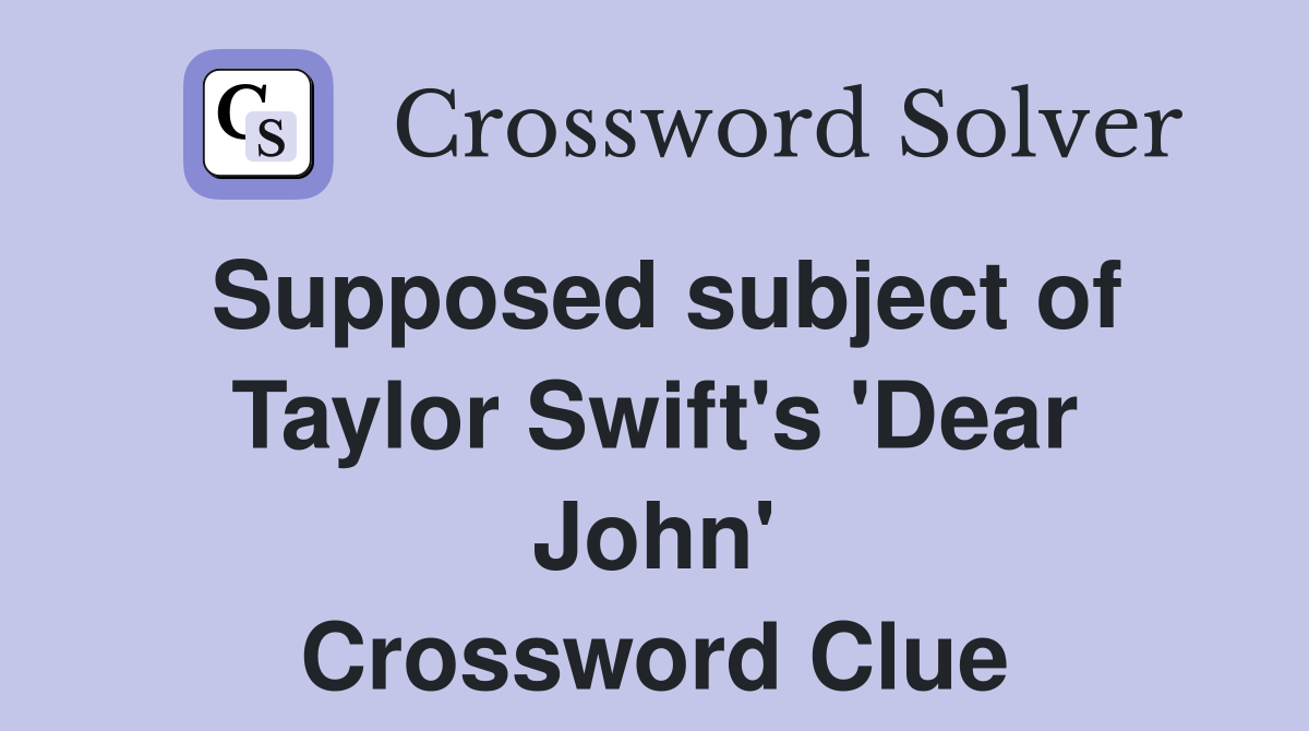 Supposed subject of Taylor Swift's 'Dear John' Crossword Clue