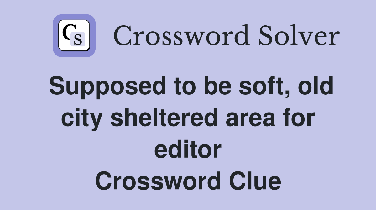 Supposed to be soft, old city sheltered area for editor Crossword Clue