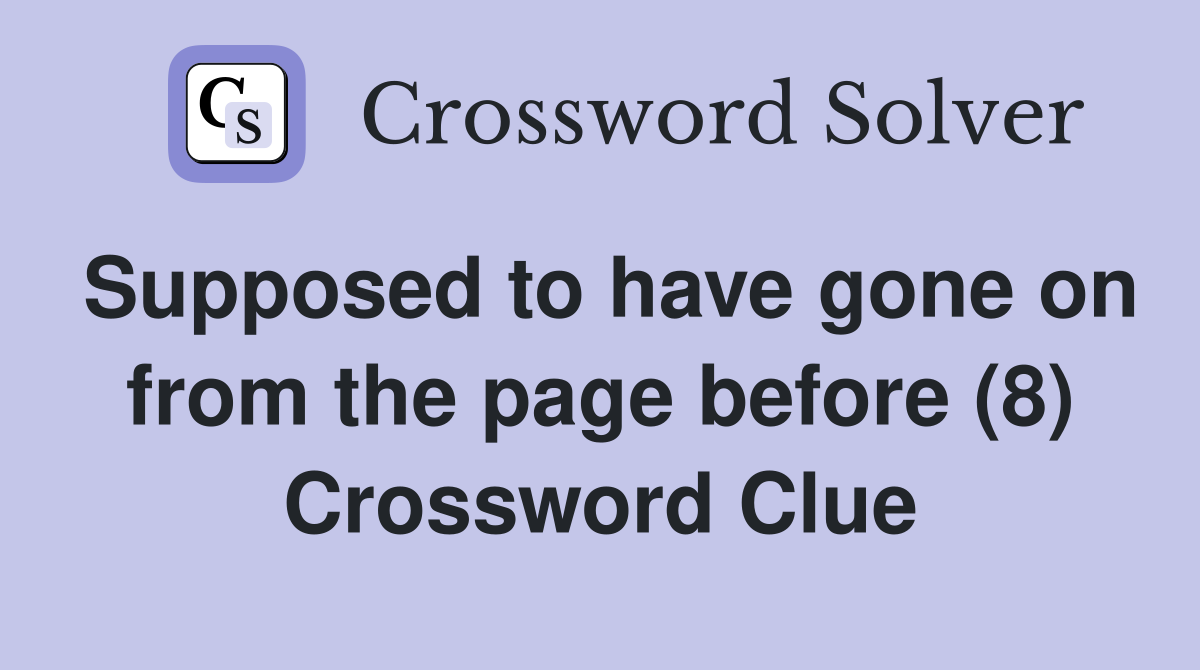 Supposed to have gone on from the page before (8) Crossword Clue
