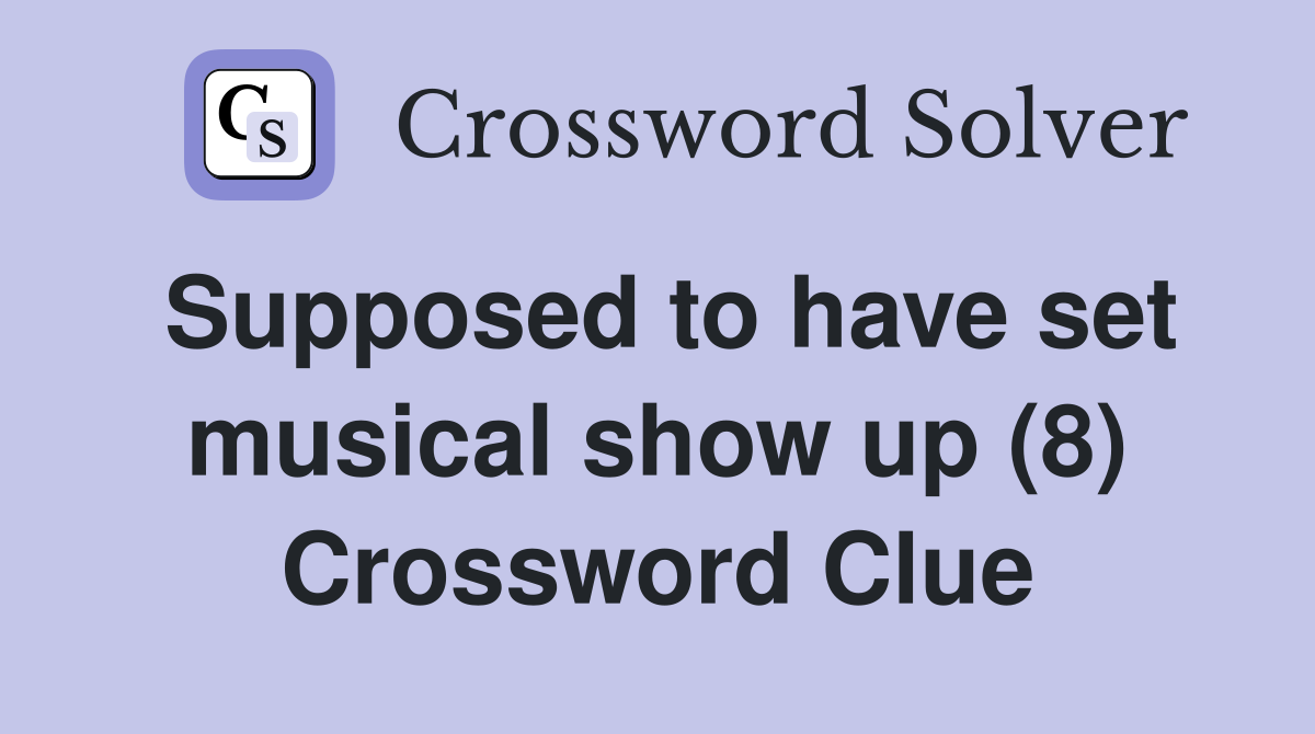 Supposed to have set musical show up (8) Crossword Clue