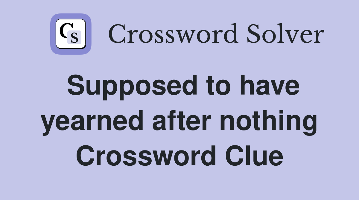 Supposed to have yearned after nothing Crossword Clue