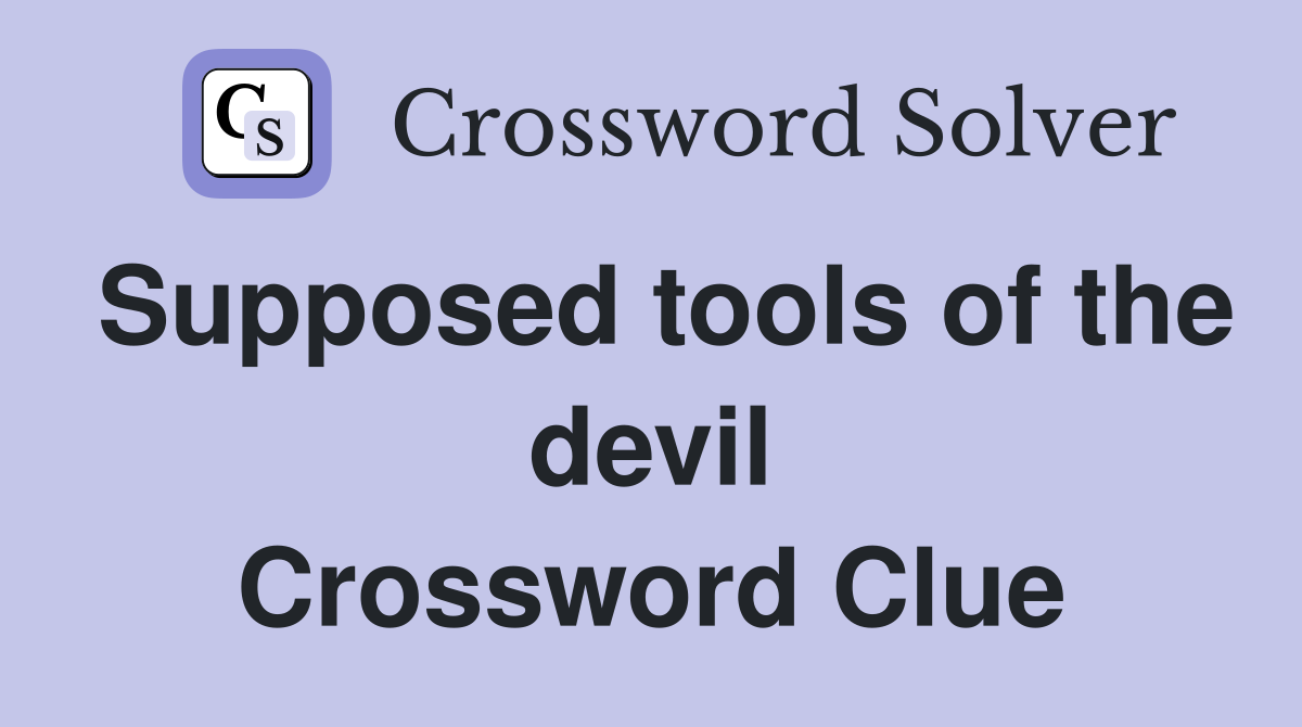 Supposed tools of the devil Crossword Clue