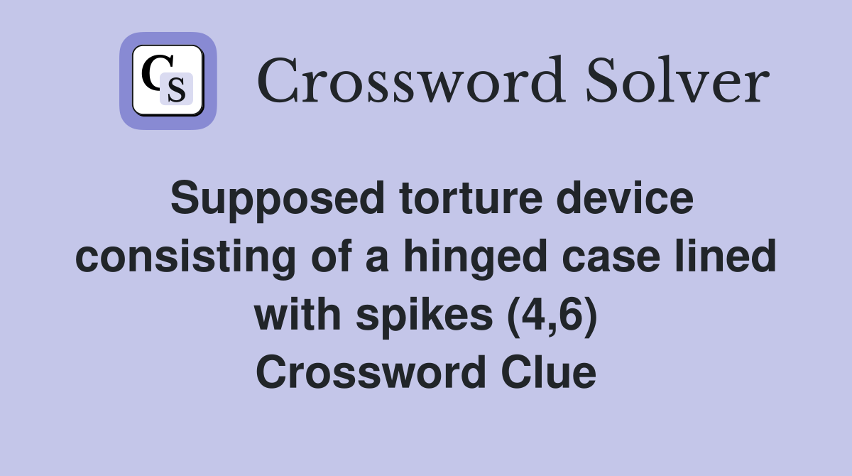 Supposed torture device consisting of a hinged case lined with spikes (4,6) Crossword Clue