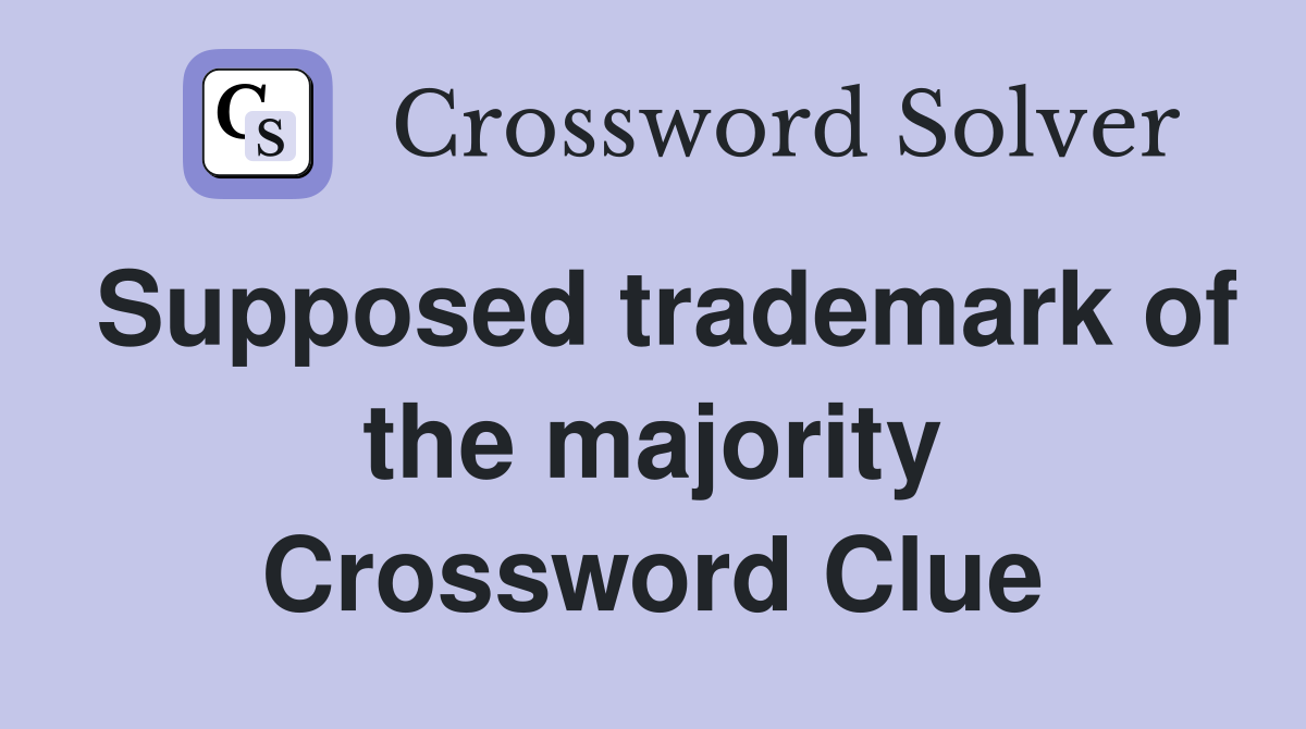Supposed trademark of the majority Crossword Clue