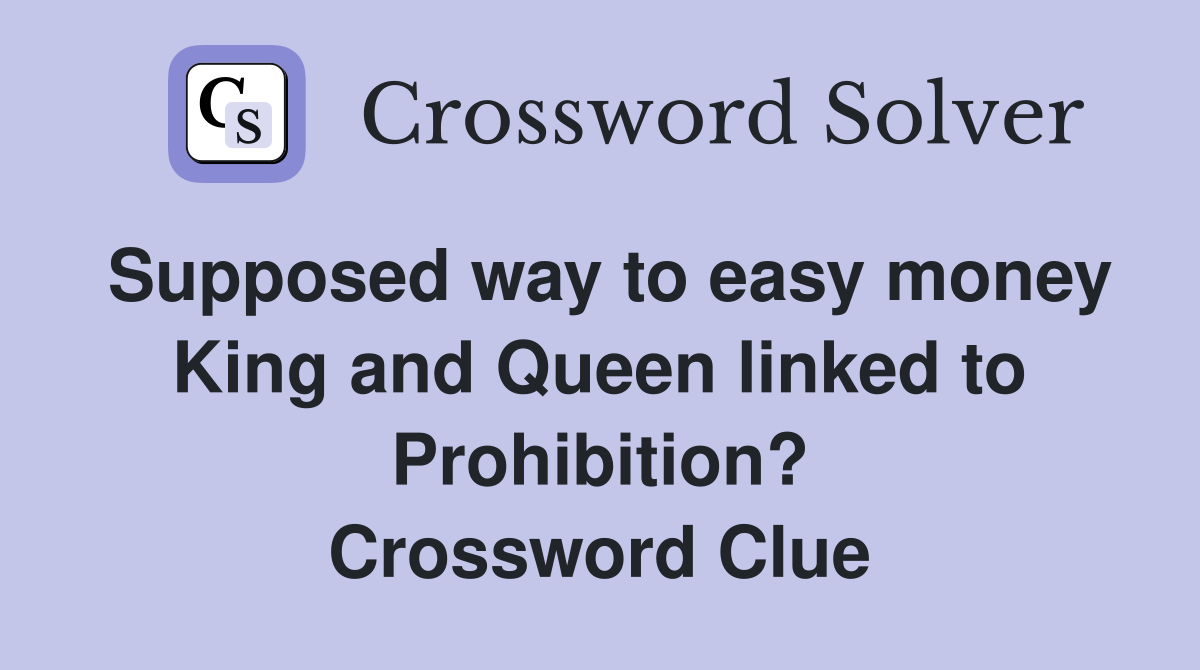Supposed way to easy money King and Queen linked to Prohibition? Crossword Clue