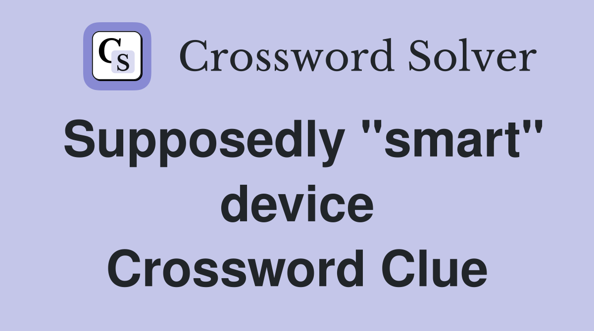 Supposedly "smart" device Crossword Clue