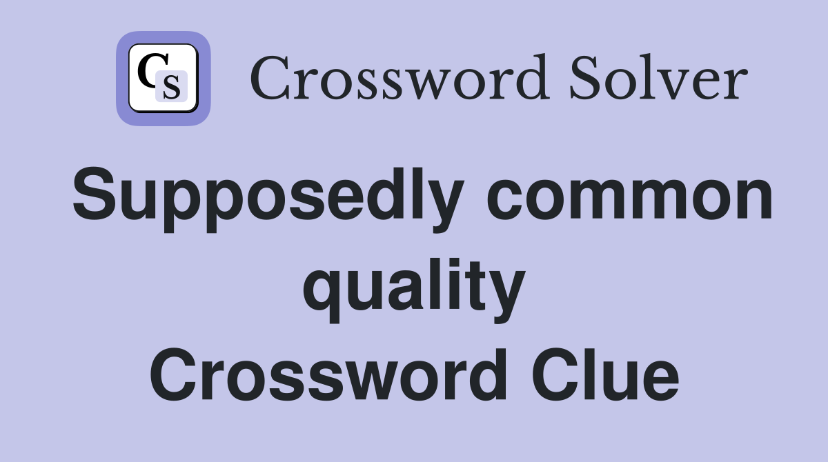 Supposedly common quality Crossword Clue